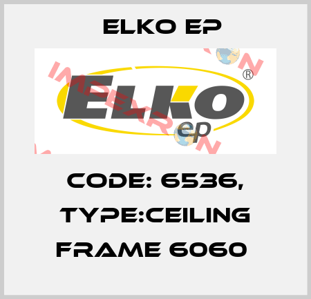Code: 6536, Type:Ceiling frame 6060  Elko EP