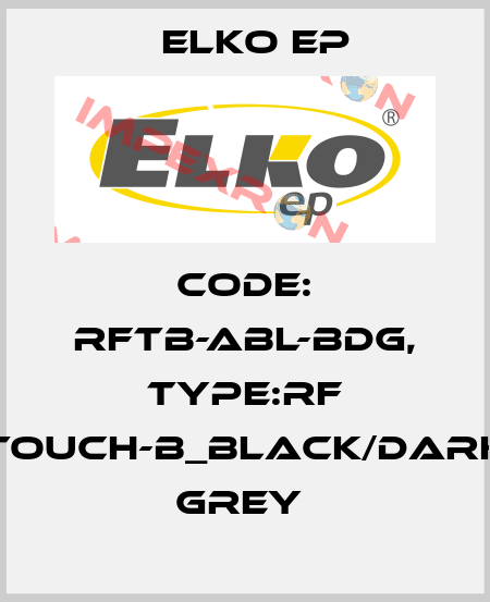 Code: RFTB-ABL-BDG, Type:RF Touch-B_black/dark grey  Elko EP