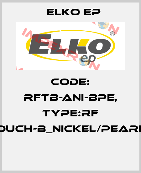 Code: RFTB-ANI-BPE, Type:RF Touch-B_nickel/pearly  Elko EP