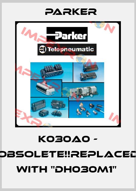 K030A0 - Obsolete!!Replaced with "DH030M1"  Parker