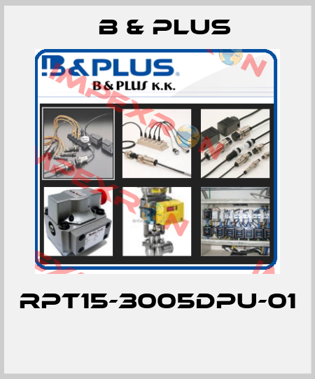 RPT15-3005DPU-01  B & PLUS
