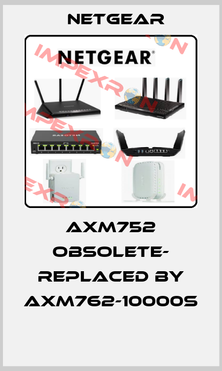 AXM752 obsolete- REPLACED BY AXM762-10000S  NETGEAR