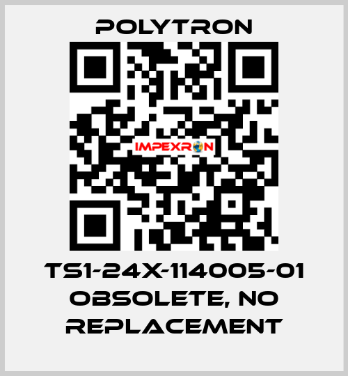 TS1-24X-114005-01 obsolete, no replacement Polytron