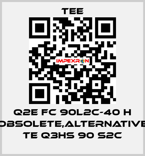 Q2E FC 90L2C-40 H obsolete,alternative TE Q3HS 90 S2C TEE