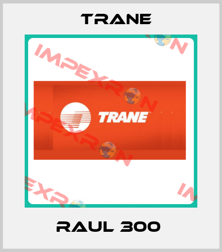 RAUL 300  Trane