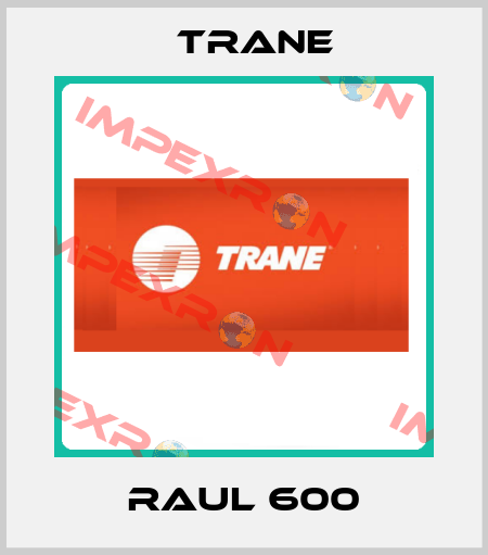 RAUL 600 Trane