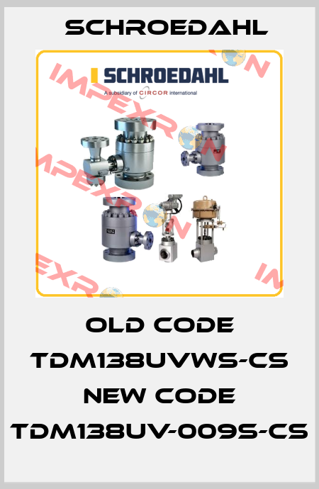 old code TDM138UVWS-CS new code TDM138UV-009S-CS Schroedahl