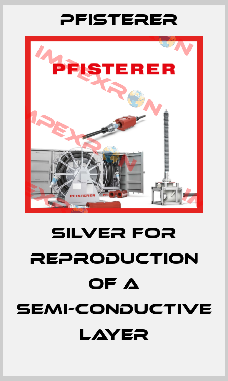 Silver for reproduction of a semi-conductive layer Pfisterer