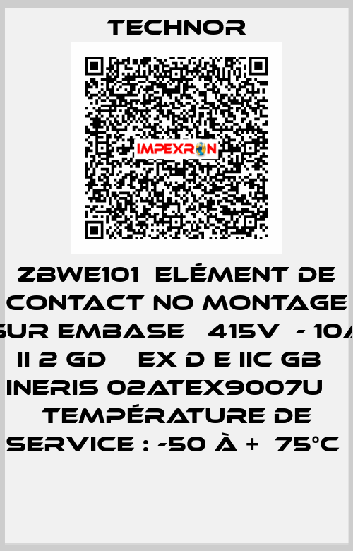 ZBWE101  Elément de contact NO montage sur embase   415V  - 10A  II 2 GD    Ex d e IIC Gb   INERIS 02ATEX9007U    température de service : -50 à +  75°c  TECHNOR