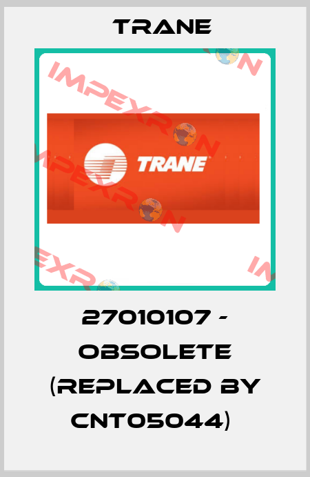 27010107 - obsolete (replaced by CNT05044)  Trane